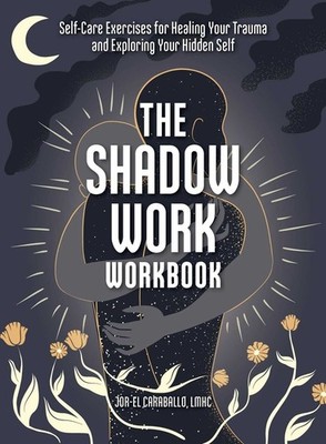 The Shadow Work Workbook: Self-Care Exercises for Healing Your Trauma and Explor