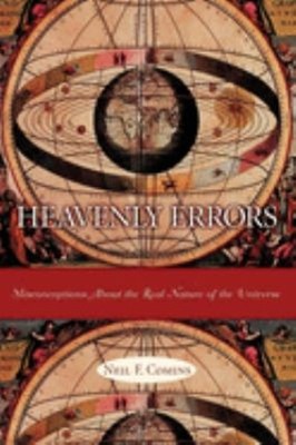 Heavenly Errors : Misconceptions about the Real Nature of the Uni