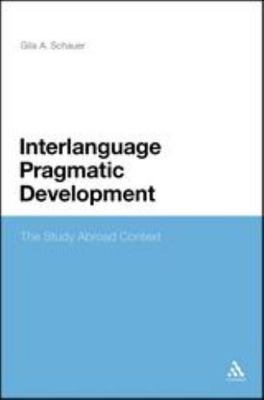 Interlanguage Pragmatic Development: The Study Abroad Context by 