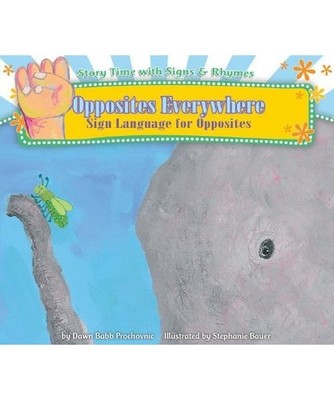 Opposites Everywhere: Sign Language for Opposites, Dawn Babb Prochovnic