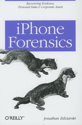 IPhone Forensics : Recovering Evidence, Personal Data, and Corpor