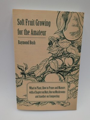 Soft Fruit Growing for the Amateur : What to Plant, How to Prune and Manure, ...