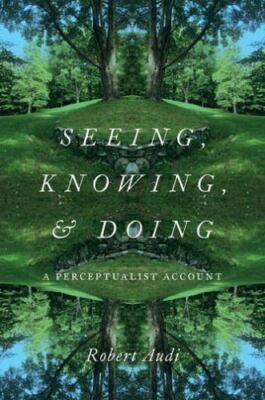 Seeing, Knowing, and Doing : A Perceptualist Account, Hardcover by Audi, Robe...