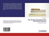 The Yoruba Concepts Of Ori And Human Destiny Ndueso Akpan
