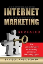 Internet Marketing Revealed: The Complete Guide to Becoming an Internet...