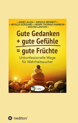 Gute Gedanken + gute Gefühle = gute Früchte | James Allen (u. a.) | Taschenbuch