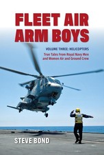 Fleet Air Arm Boys Volume Three: Helicopters - True Tales From royal Navy Men an