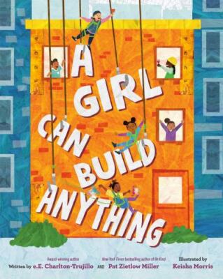 A Girl Can Build Anything, Charlton-Trujillo, e.E.,Miller, Pat Zietlow, Book