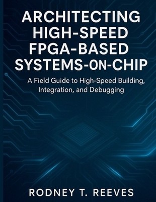 Architecting High-Speed FPGA-Based Systems-on-Chip: A Field Guide to High-Speed