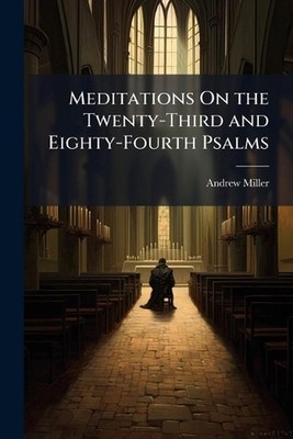 Meditations On the Twenty-Third and Eighty-Fourth Psalms by Andrew Miller Paperb