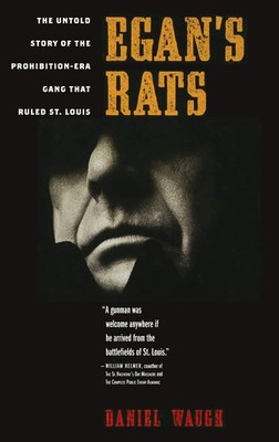 Egan's Rats: The Untold Story of the Prohibition-Era Gang That Ruled St. Louis