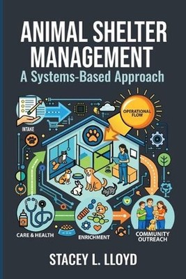 Animal Shelter Management: A Systems-Based Approach by Stacey L. Lloyd Paperback