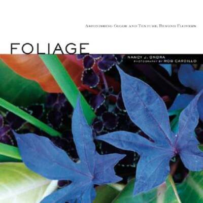 Foliage: Astonishing Color and Texture Beyond Flowers by Nancy J Ondra: Used