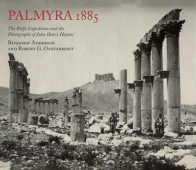 Palmyra 1885: The Wolfe Expedition and the Photographs of John Henry Haynes ...