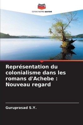 Reprsentation du colonialisme dans les romans d'Achebe: Nouveau regard by Gurupr