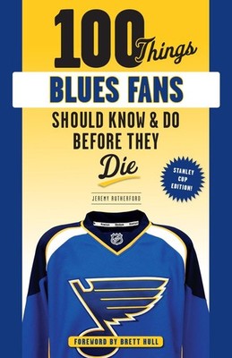 100 Things Blues Fans Should Know or Do Before They Die: Stanley Cup Edition...