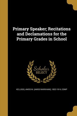 Kellogg - Primary Speaker  Recitations and Declamations for the Primar - X555z