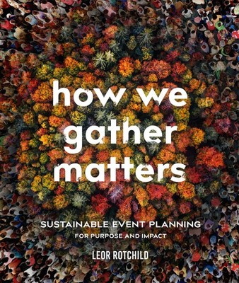 How We Gather Matters: Sustainable Event Planning for Purpose and Impact - p...