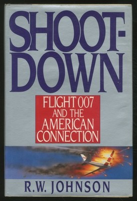 R W JOHNSON / Shoot-Down Flight 007 and the American Connection 1st Edition 1986