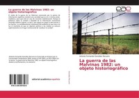 La Guerra De Las Malvinas 1982: Un Objeto HistoriográFico Antonio Fernando Gonzá