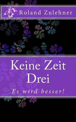 Keine Zeit Drei: Es wird besser! by Roland Zulehner (German) Paperback Book