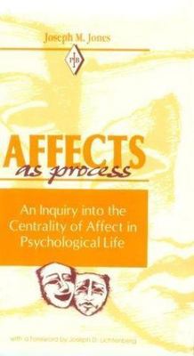Affects As Process : An Inquiry into the Centrality of Affect in Psychologica...