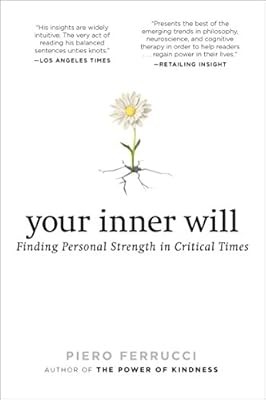 Your Inner Will: Finding Personal Strength in Critical Times, Ferrucci, Piero, U