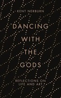 Dancing With The Gods | Reflections On Life And Art | Kent Nerburn | Englisch