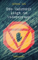 Die Wahrheit Liegt Im Widerspruch | Gedichte | Alfred Ilk | Deutsch | Buch