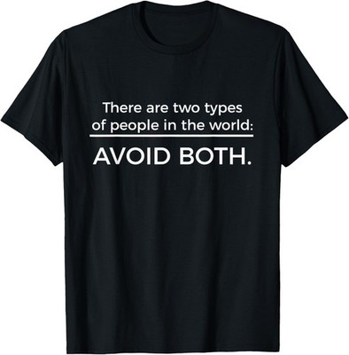 There are Two Types of People - Avoid Both - Funny Sarcastic T-Shirt