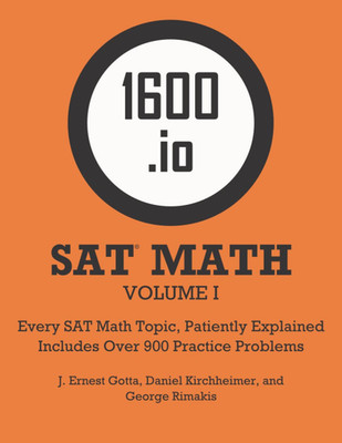 1600.Io SAT Math Orange Book Volume I: Every SAT Math Topic, Patiently Explained