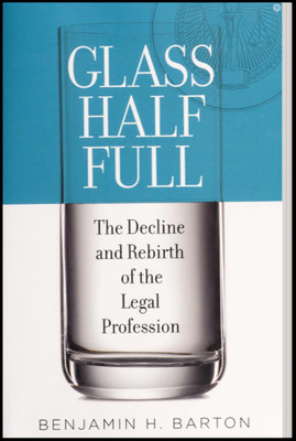 Glass Half Full: The Decline and Rebirth of the Legal Profession by Benjamin H.B
