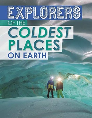 Explorers of the Coldest Places on Earth (Extreme Explorers),N .