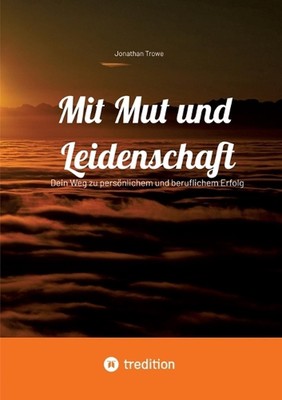 Mit Mut und Leidenschaft: Dein Weg zu pers?nlichem und beruflichem Erfolg by Jon