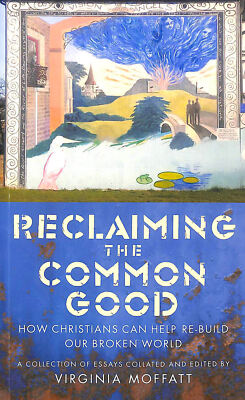 Reclaiming the Common Good: How Christians can re-build our broken world: How ..