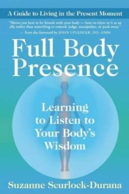 Full Body Presence: Learning to Listen to Your Body's Wisdom - Paperback - GOOD