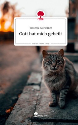 Yessenia Astheimer | Gott hat mich geheilt. Life is a Story - story.one | Buch