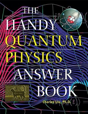 The Handy Quantum Physics Answer Book (The Handy Answer Book Series) by Liu