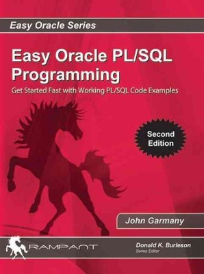 Easy Oracle PL/SQL Programming : Get Started Fast With Working Pl/Sql Code Ex...