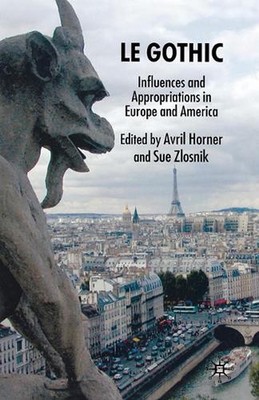 Le Gothic: Influences and Appropriations in Europe and America by Avril Horner (