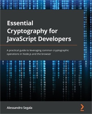 Essential Cryptography for JavaScript Developers: A practical guide to leveragin
