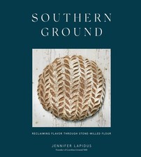 Southern Ground: A Revolution in Baking with Stone-Milled Flour by Jennifer Lapi