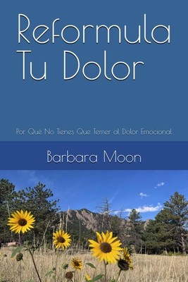 Reformula Tu Dolor: Por Qué No Tienes Que Temer al Dolor Emocional (Spanish Edit