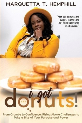 I Got Donuts: From Crumbs to Confidence: Rising Above Challenges to Take a Bite 