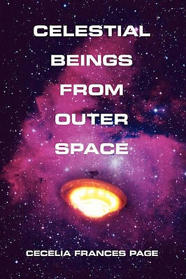 Celestial Beings From Outer Space By Cecelia F Page - New Copy - 9780595477968