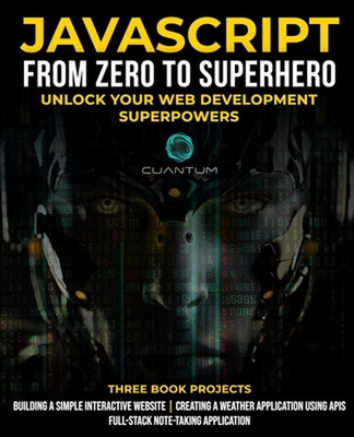 JavaScript from Zero to Superhero: Unlock your Web Development Superpowers: Lear