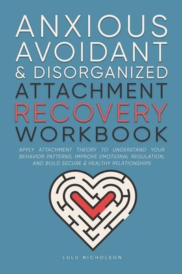 Anxious, Avoidant, and Disorganized Attachment Recovery Workbook | Nicholson