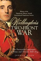 Wellington's Two-Front War The Peninsular Campaign At Home And Abroad, 1808-1814