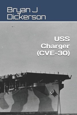 USS Charger (CVE-30) by Bryan J. Dickerson Paperback Book