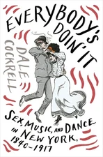 Everybody's Doin' It: Sex, Music, and Dance in New York, 1840-1917 by Cockrell